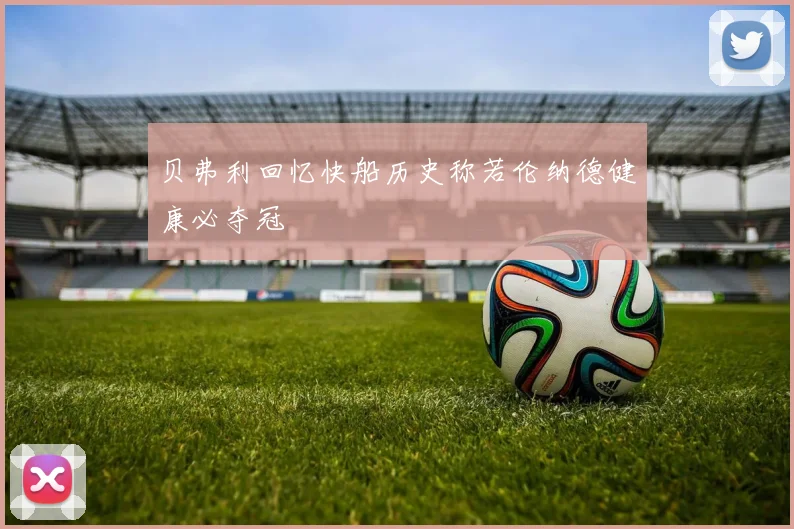 贝弗利回忆快船历史称若伦纳德健康必夺冠