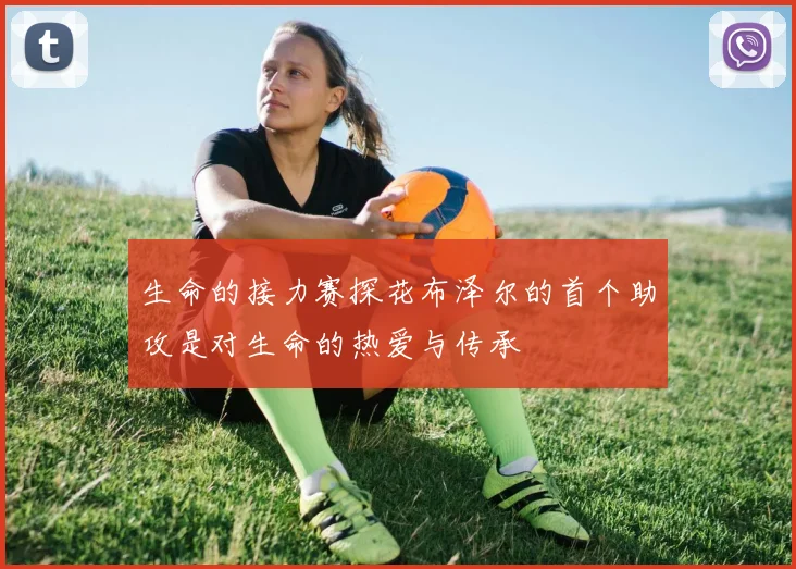 生命的接力赛探花布泽尔的首个助攻是对生命的热爱与传承